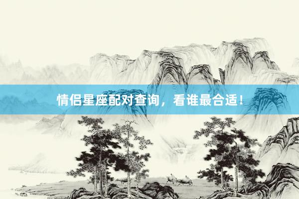 情侣星座配对查询，看谁最合适！