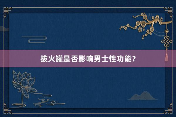 拔火罐是否影响男士性功能？