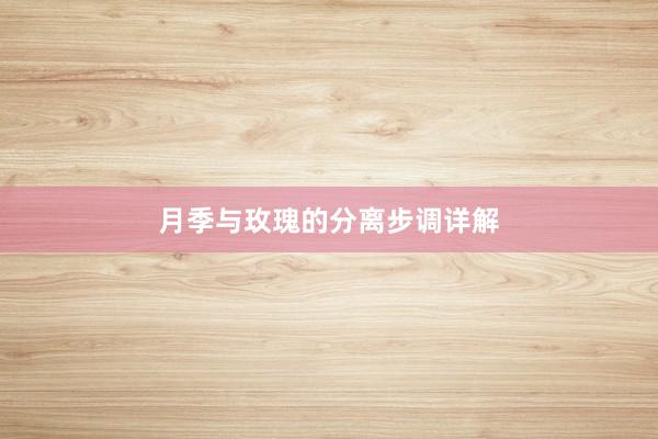 月季与玫瑰的分离步调详解