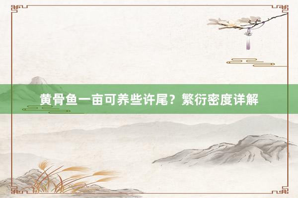 黄骨鱼一亩可养些许尾？繁衍密度详解