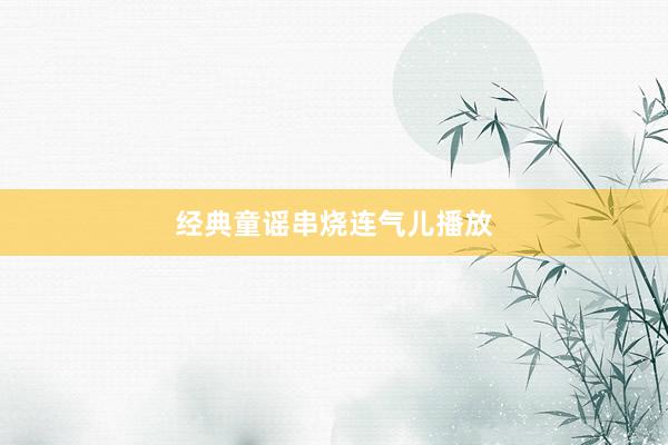 经典童谣串烧连气儿播放